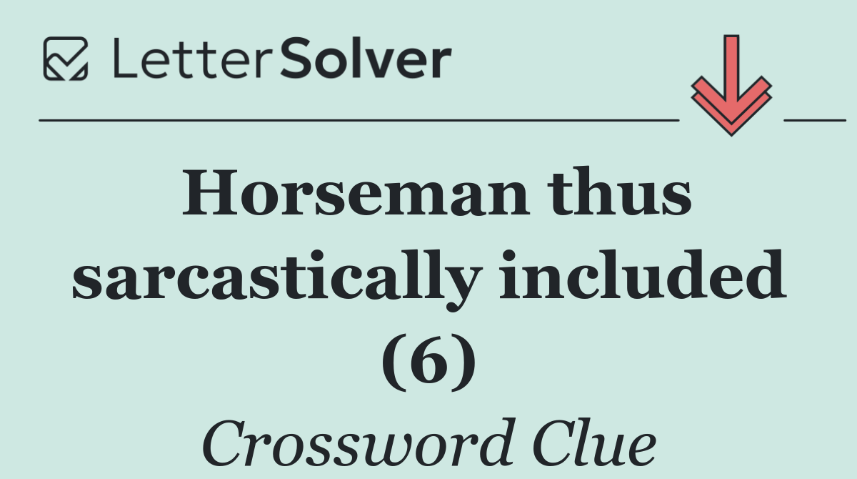 Horseman thus sarcastically included (6)