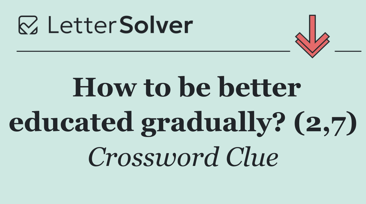 How to be better educated gradually? (2,7)