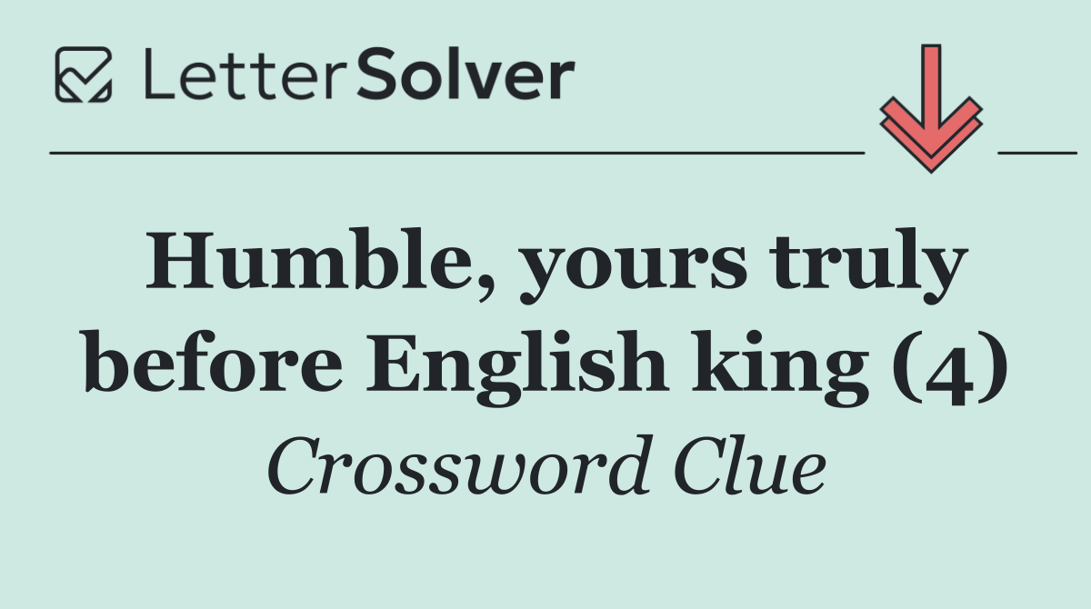 Humble, yours truly before English king (4)