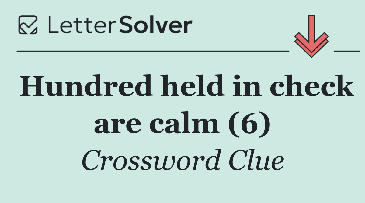 Hundred held in check are calm (6)