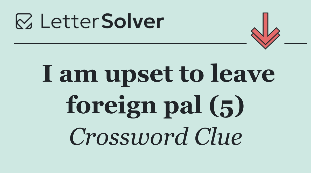 I am upset to leave foreign pal (5)