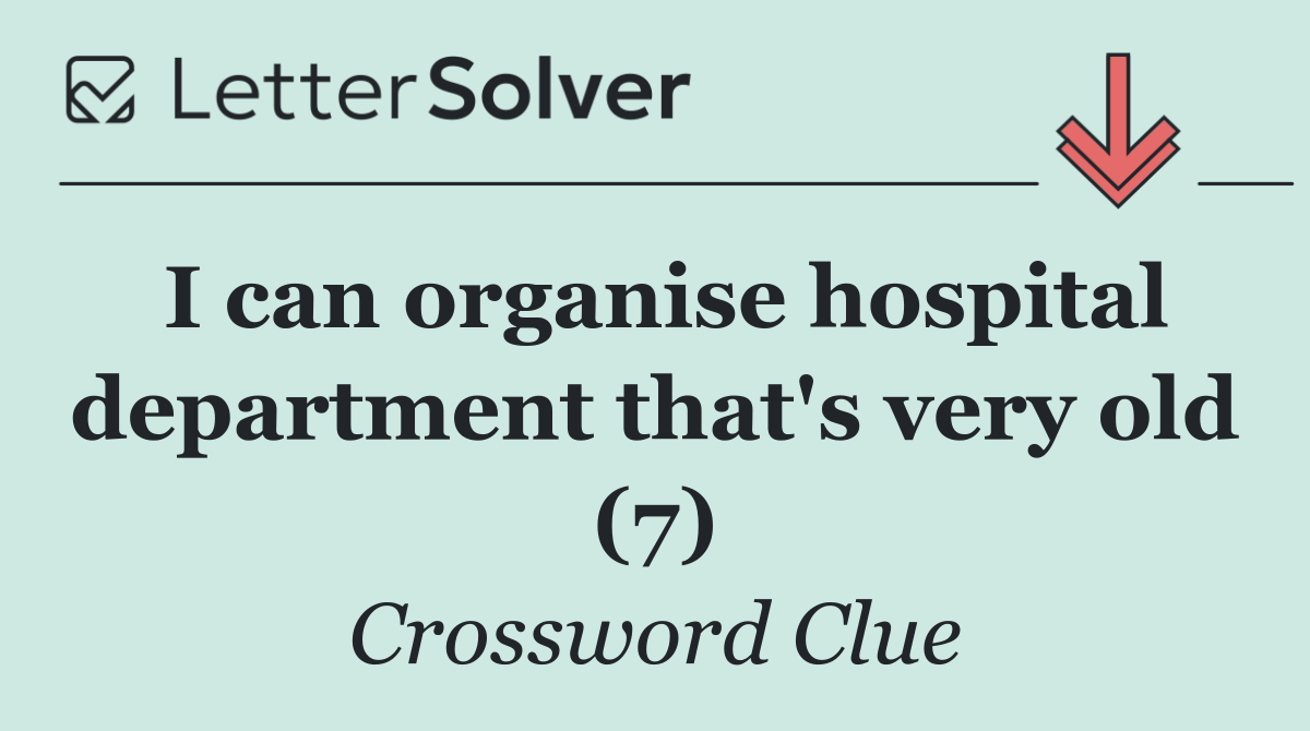 I can organise hospital department that's very old (7)