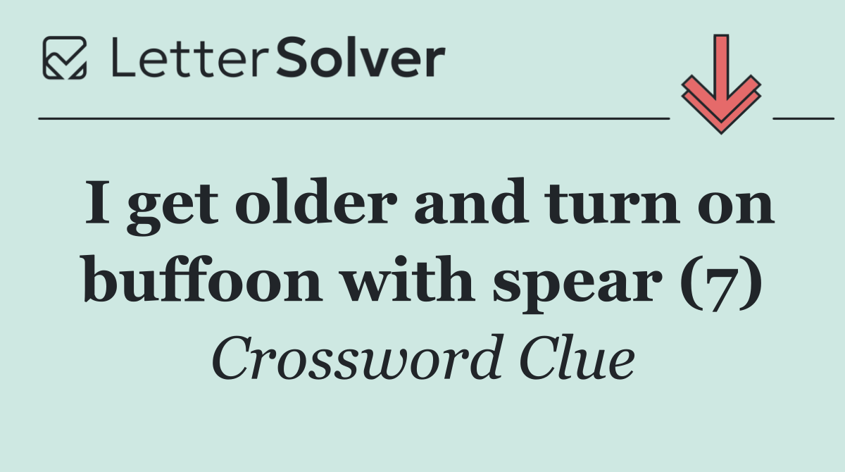 I get older and turn on buffoon with spear (7)