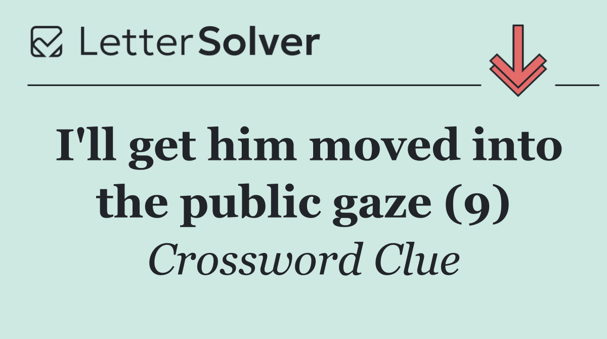 I'll get him moved into the public gaze (9)