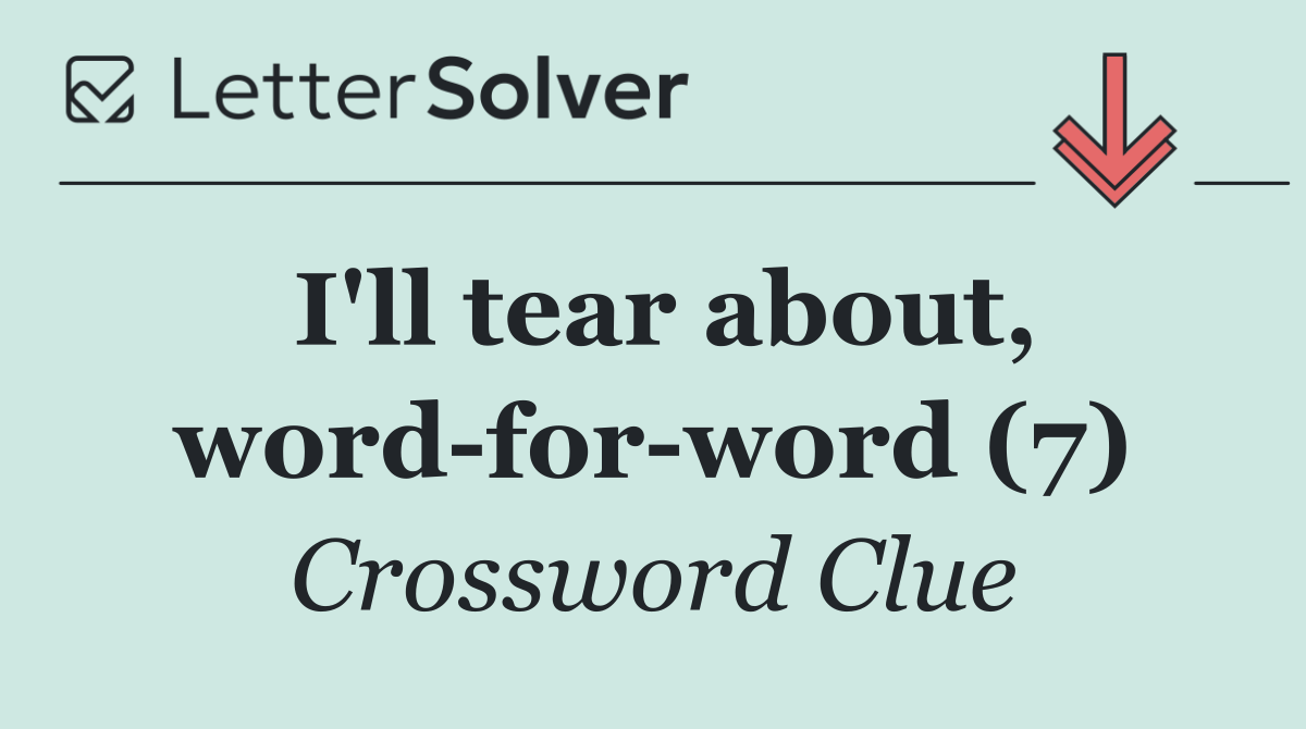I'll tear about, word for word (7)