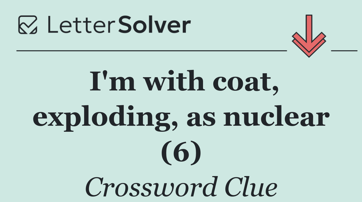I'm with coat, exploding, as nuclear (6)
