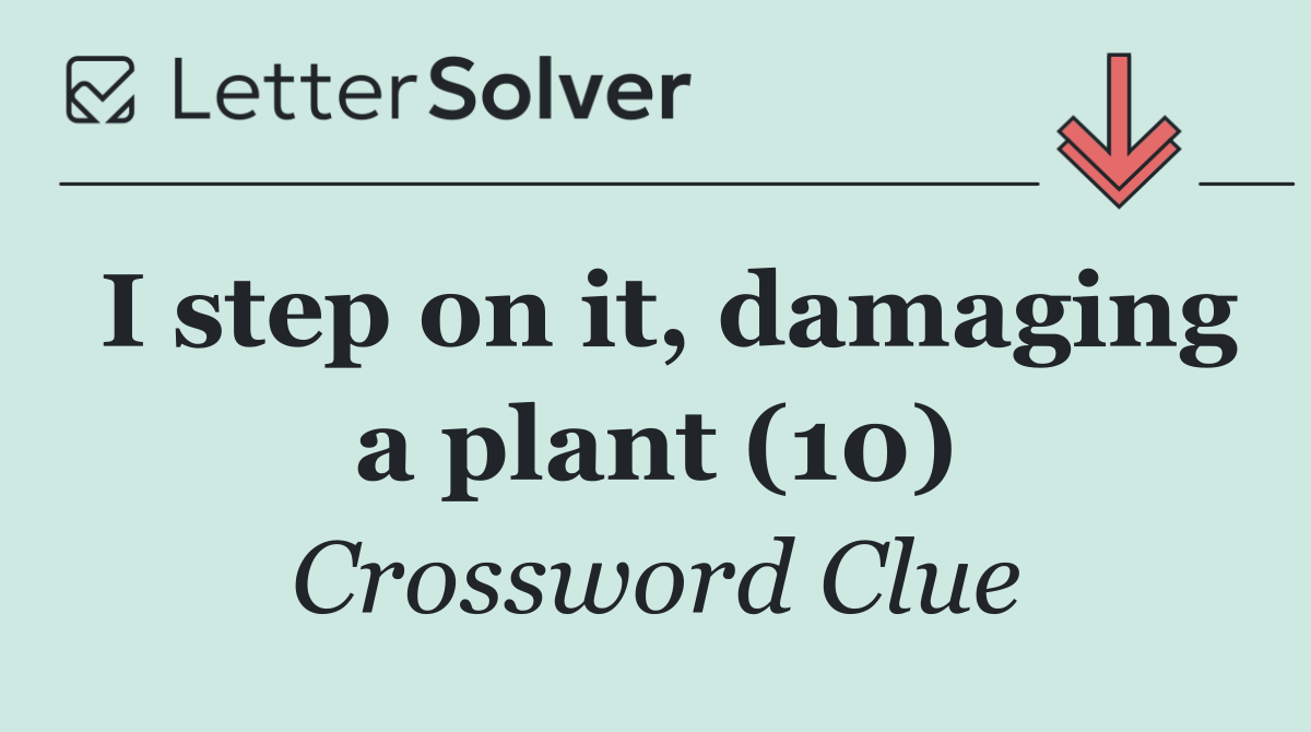 I step on it, damaging a plant (10)