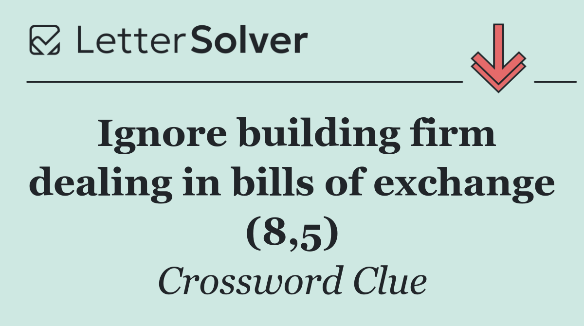 Ignore building firm dealing in bills of exchange (8,5)