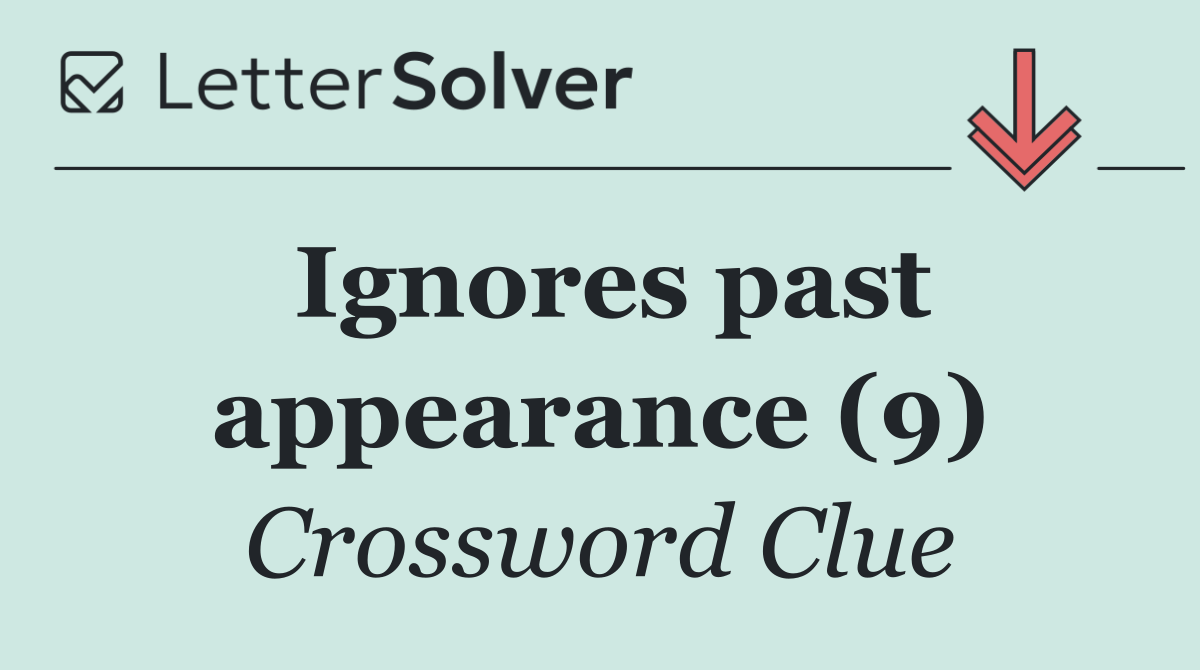 Ignores past appearance (9)