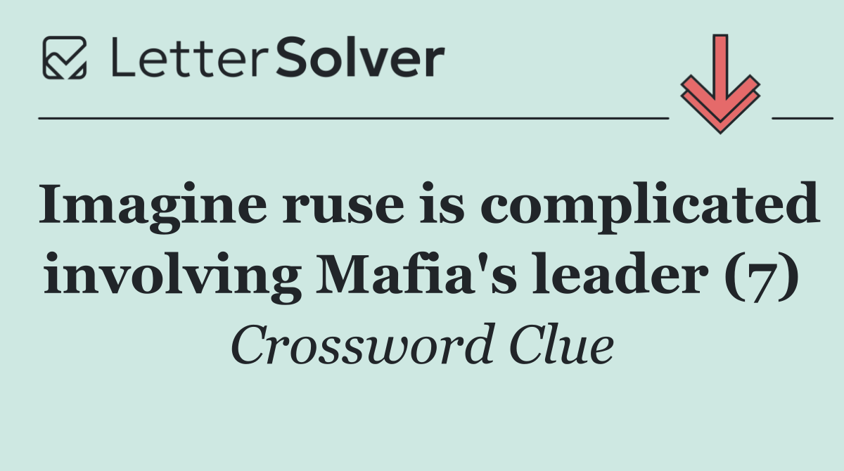 Imagine ruse is complicated involving Mafia's leader (7)