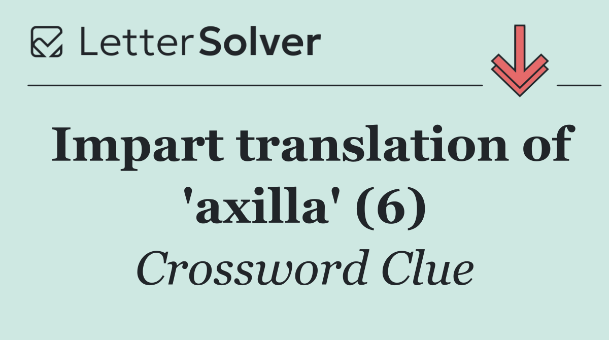 Impart translation of 'axilla' (6)