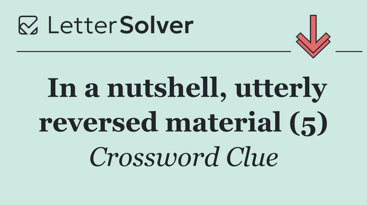 In a nutshell, utterly reversed material (5)