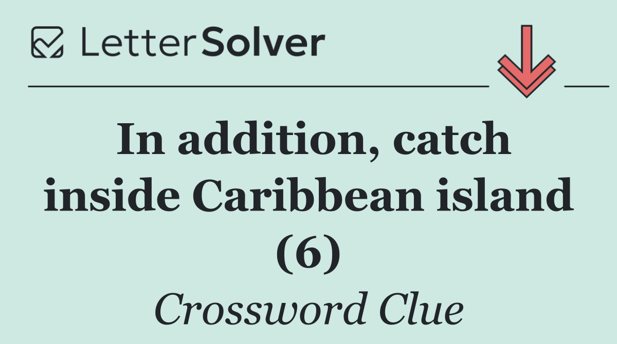 In addition, catch inside Caribbean island (6)
