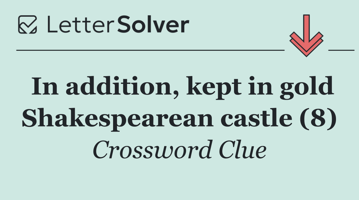 In addition, kept in gold Shakespearean castle (8)