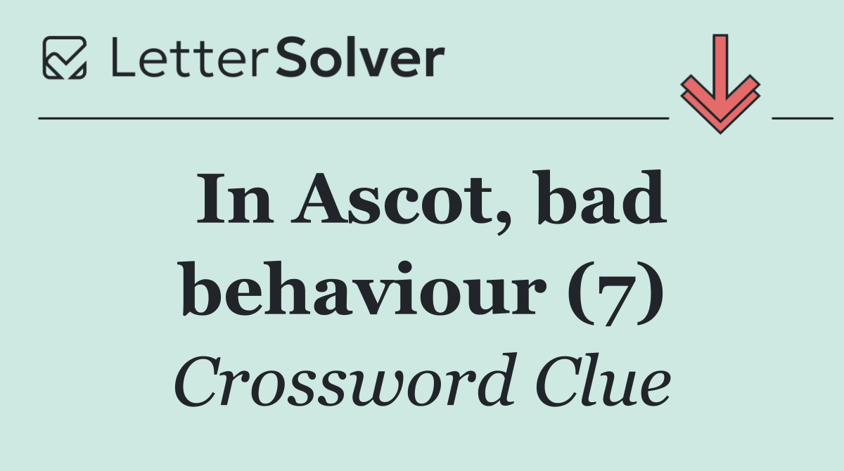 In Ascot, bad behaviour (7)