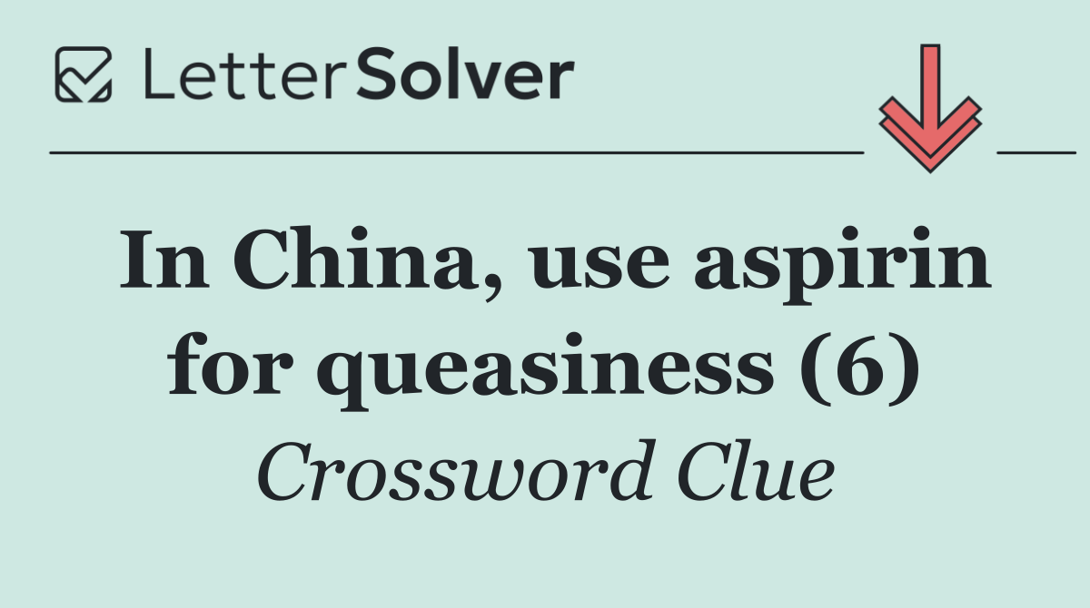 In China, use aspirin for queasiness (6)