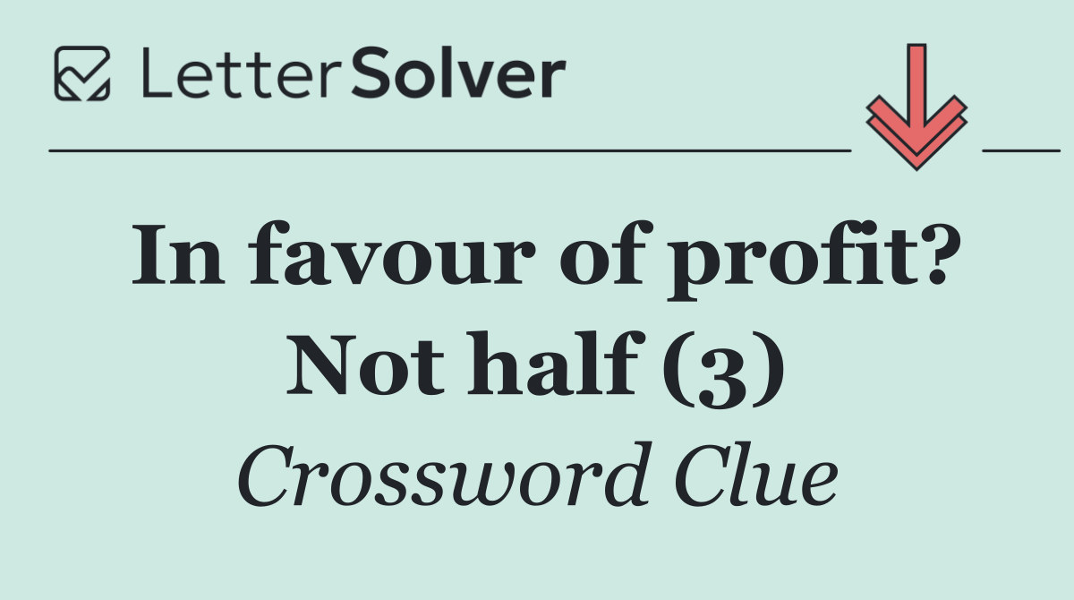 In favour of profit? Not half (3)