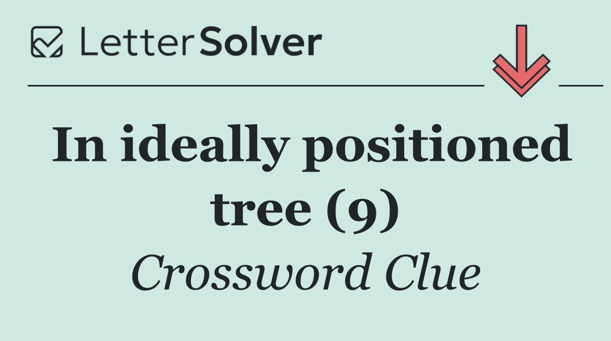 In ideally positioned tree (9)