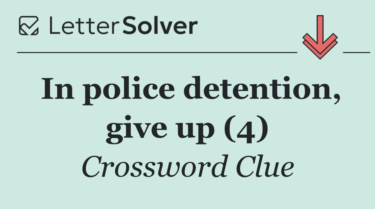 In police detention, give up (4)