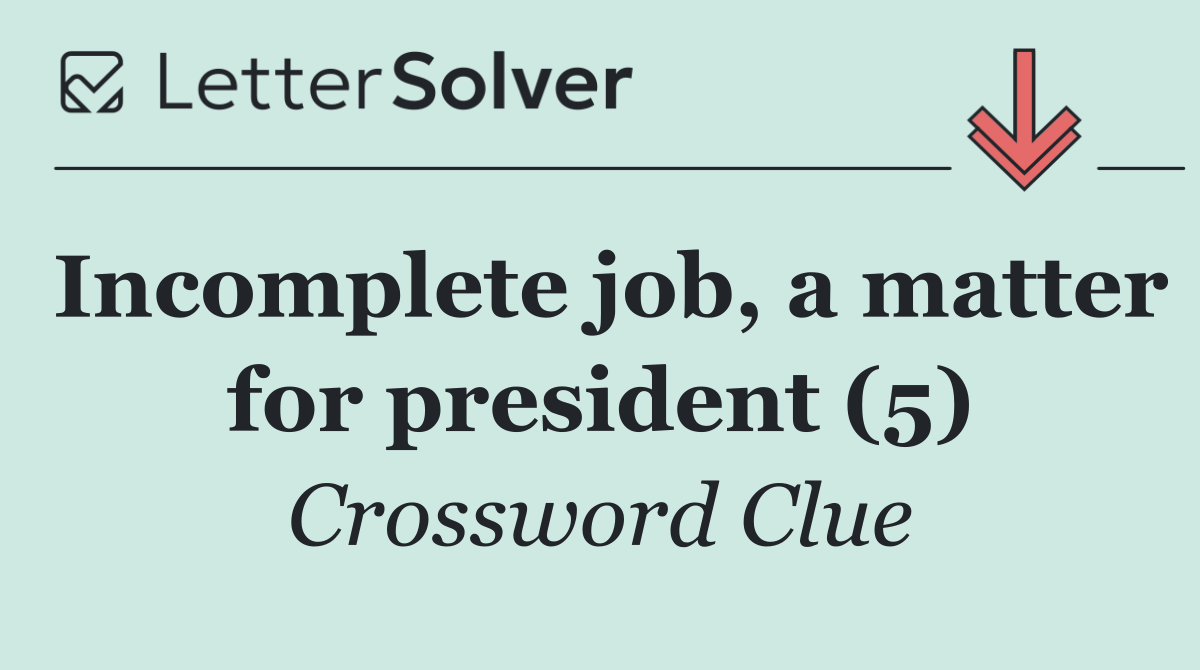 Incomplete job, a matter for president (5)