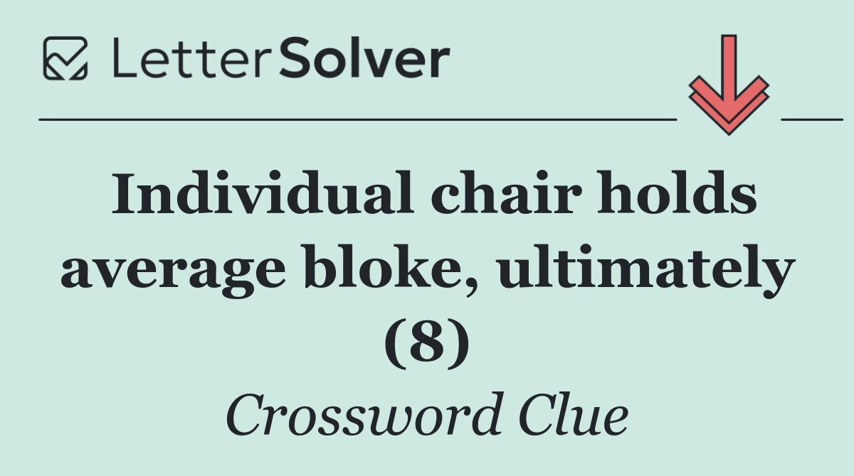 Individual chair holds average bloke, ultimately (8)