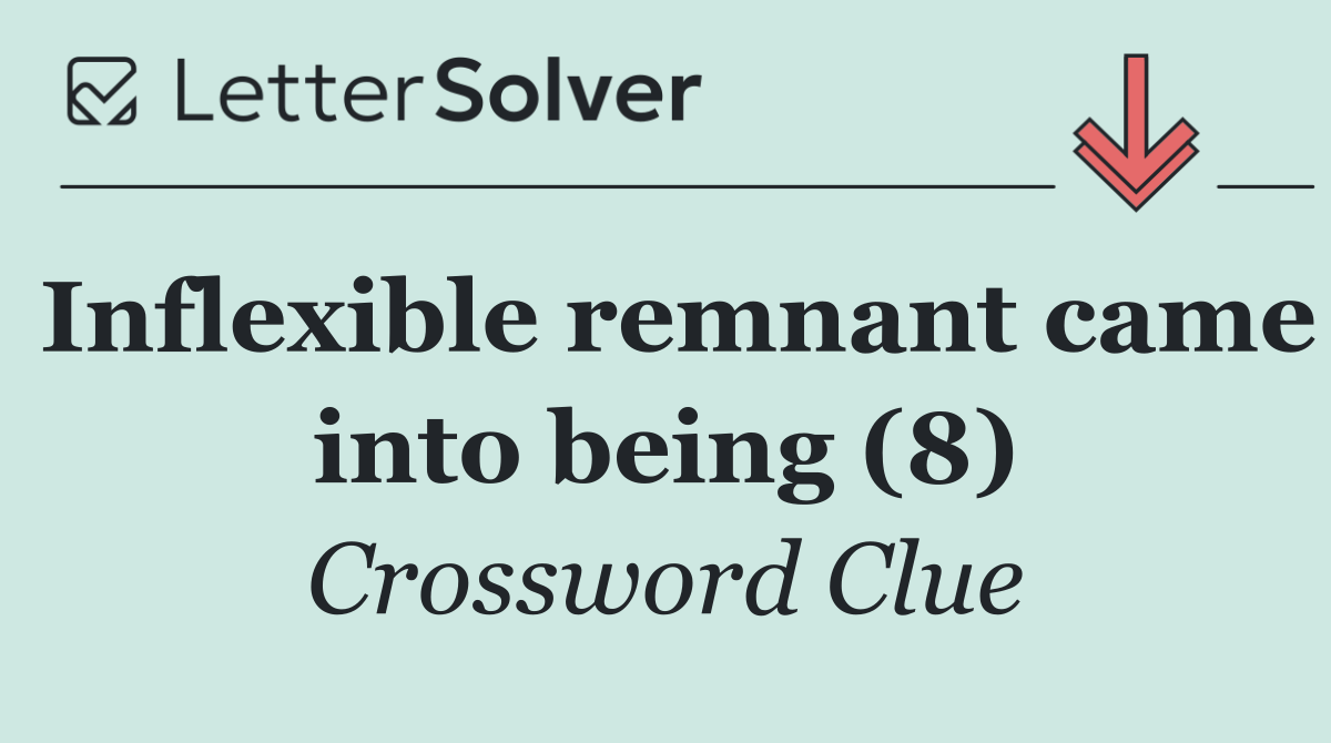 Inflexible remnant came into being (8)