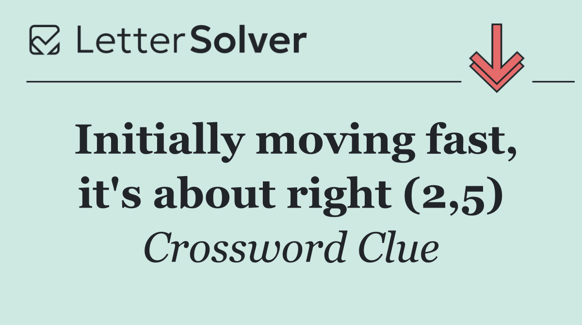 Initially moving fast, it's about right (2,5)