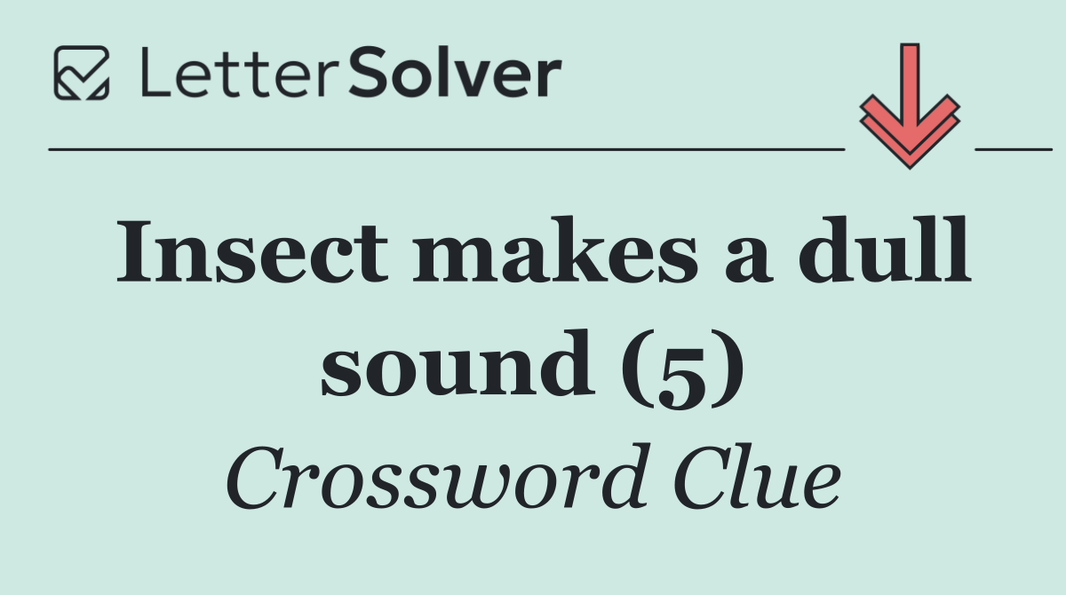 Insect makes a dull sound (5)