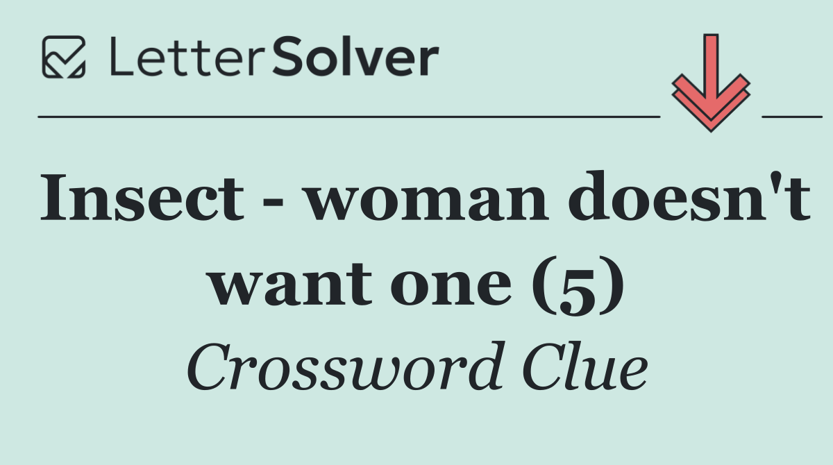 Insect   woman doesn't want one (5)