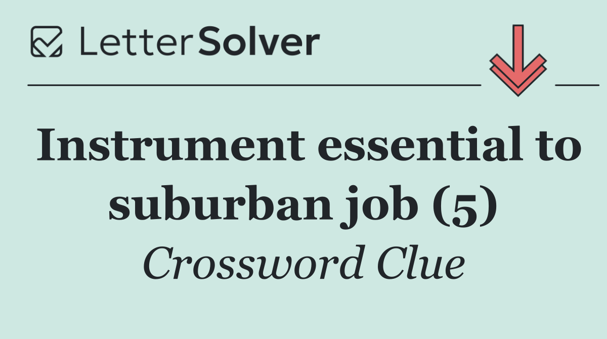 Instrument essential to suburban job (5)