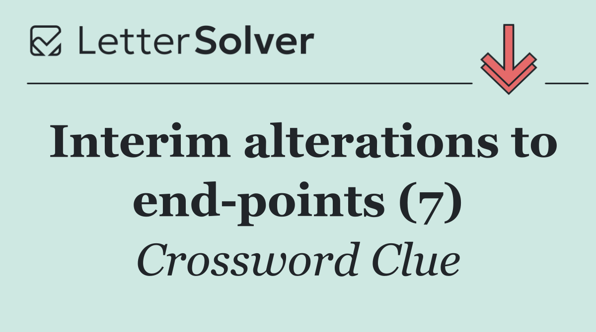Interim alterations to end points (7)