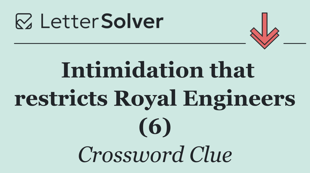 Intimidation that restricts Royal Engineers (6)
