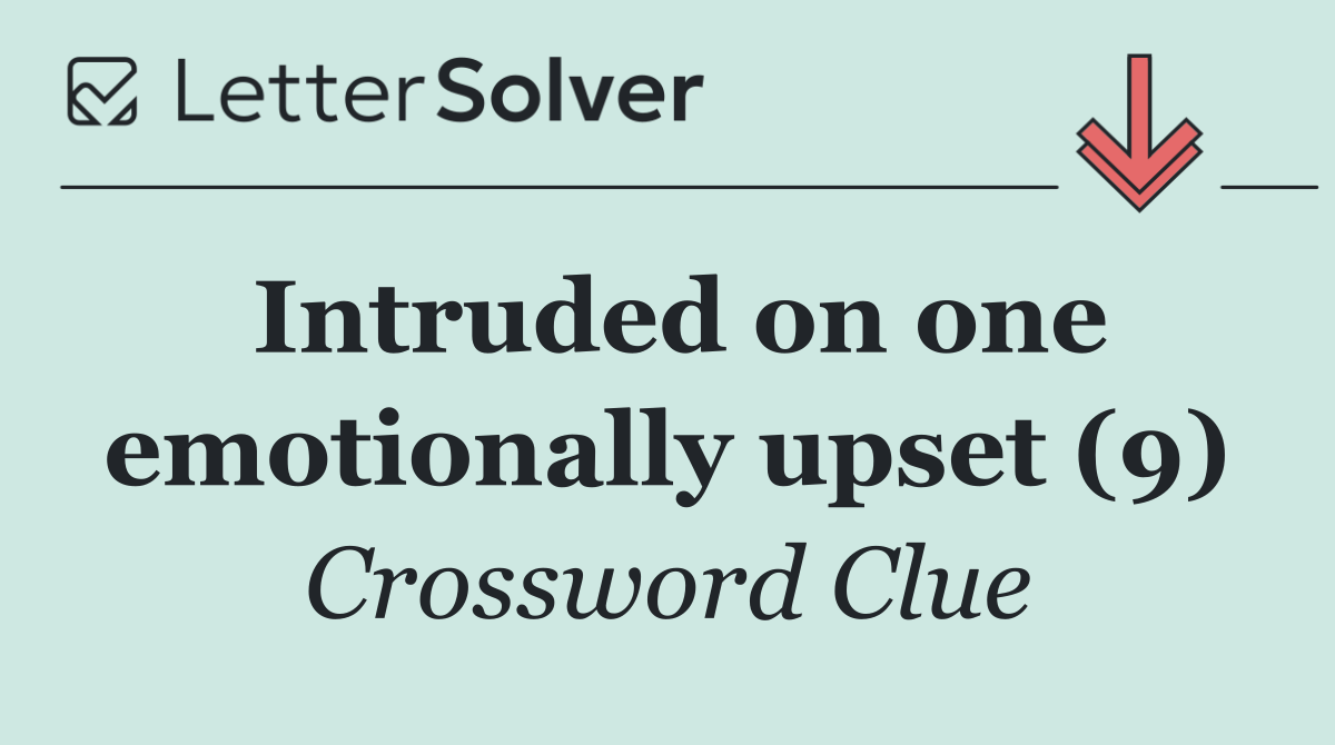 Intruded on one emotionally upset (9)
