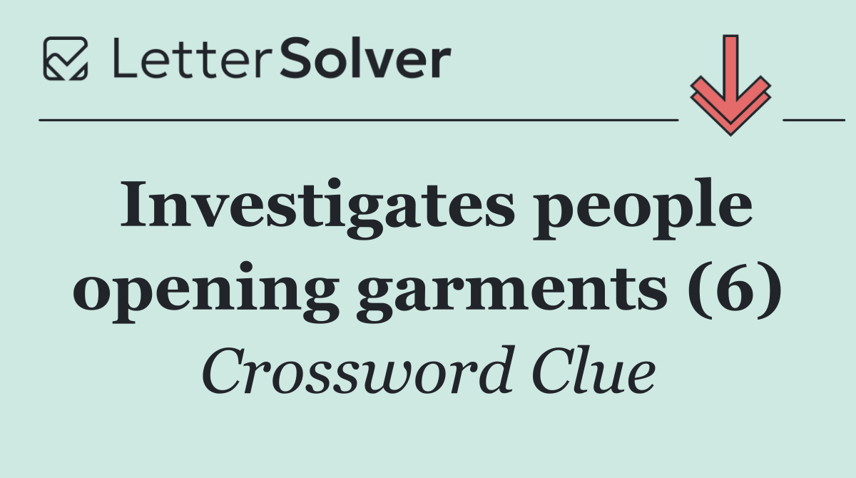 Investigates people opening garments (6)