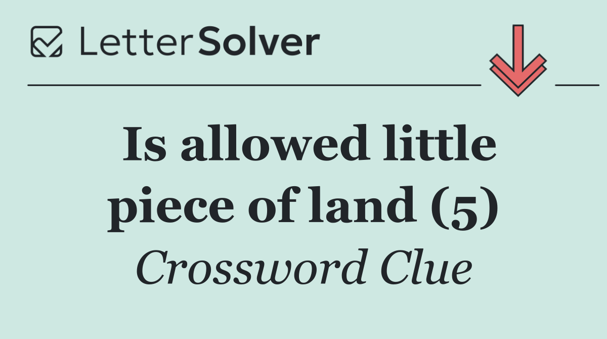 Is allowed little piece of land (5)