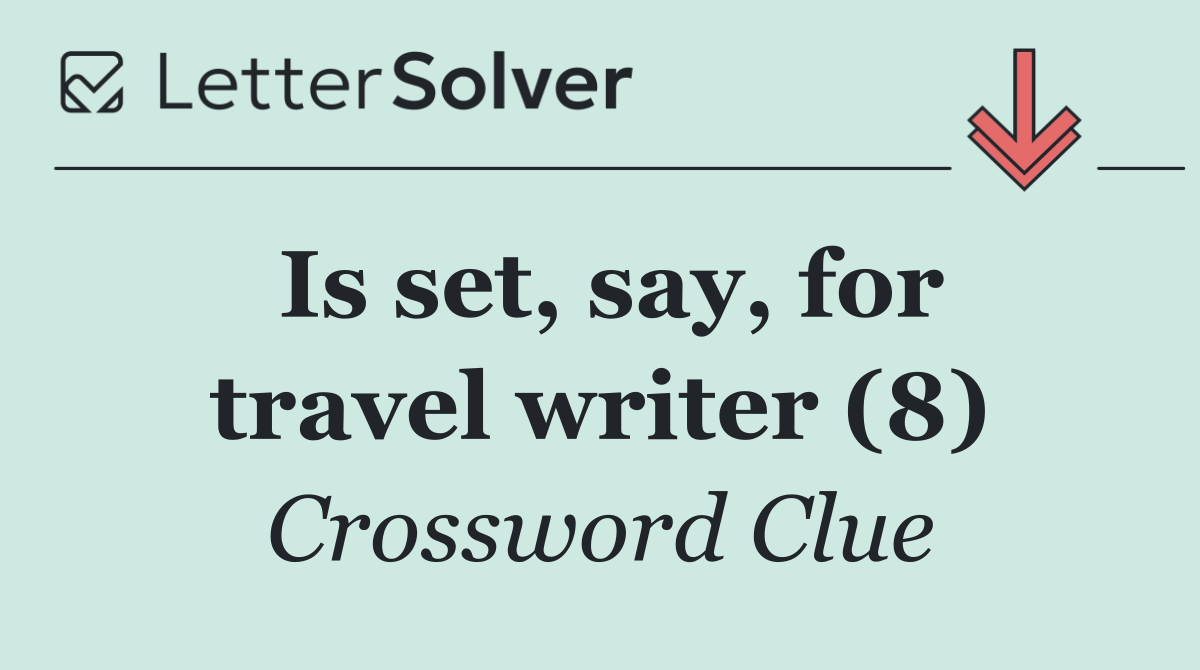 Is set, say, for travel writer (8)