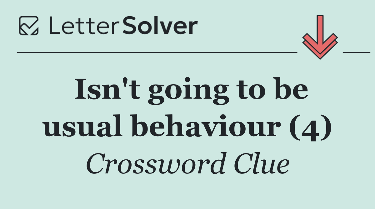 Isn't going to be usual behaviour (4)
