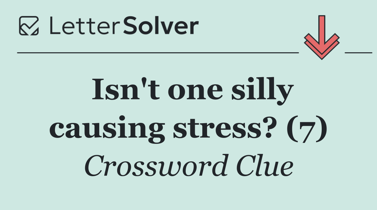 Isn't one silly causing stress? (7)