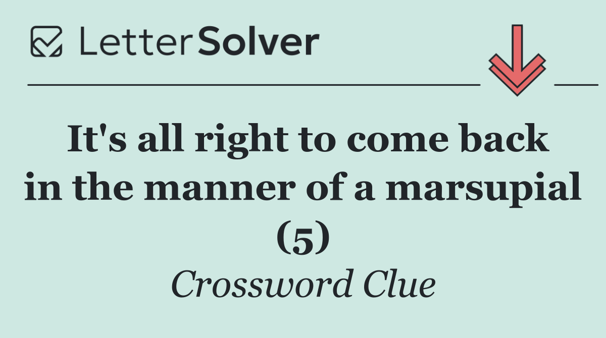 It's all right to come back in the manner of a marsupial (5)