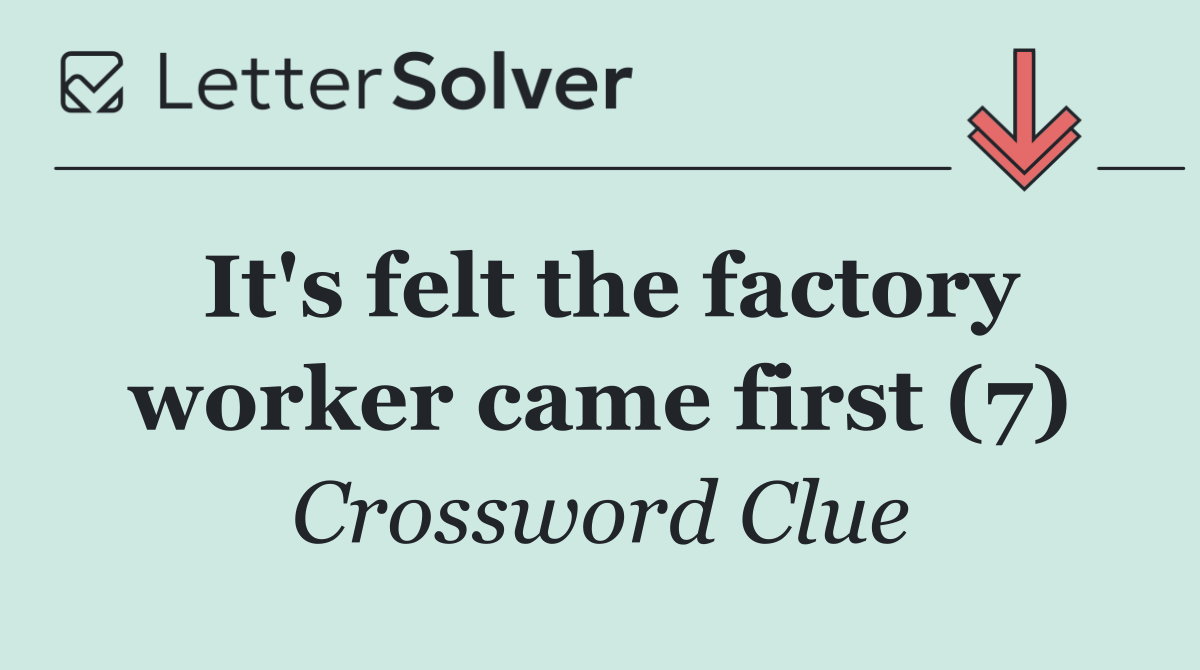 It's felt the factory worker came first (7)