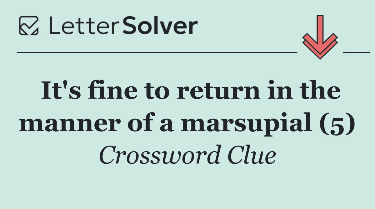 It's fine to return in the manner of a marsupial (5)