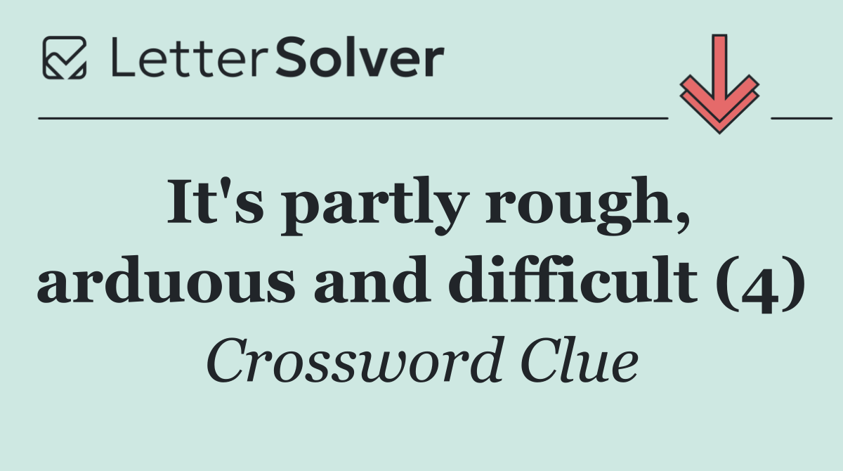 It's partly rough, arduous and difficult (4)