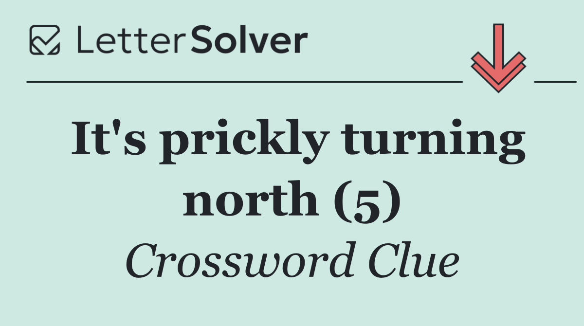 It's prickly turning north (5)