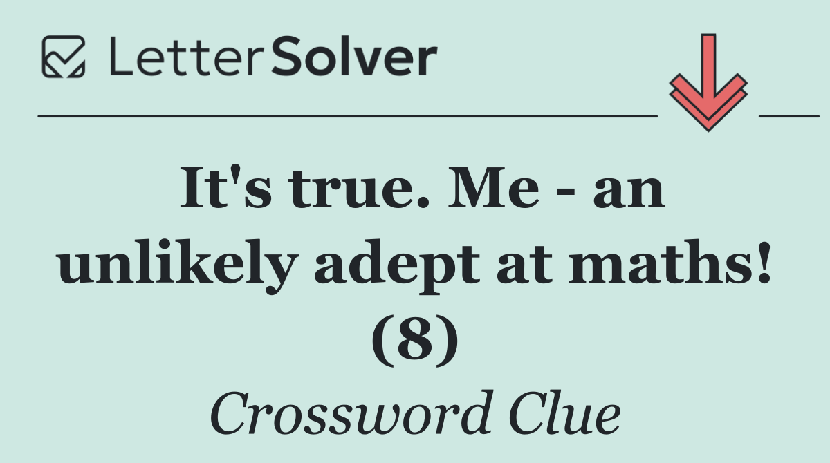 It's true. Me   an unlikely adept at maths! (8)