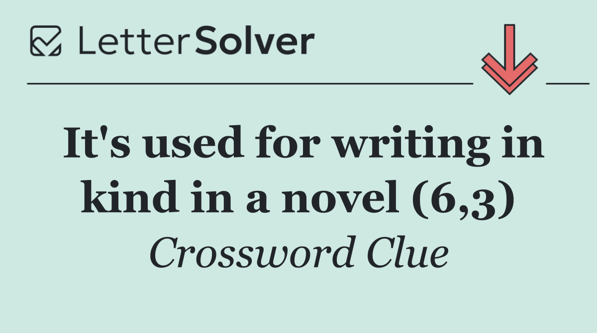 It's used for writing in kind in a novel (6,3)