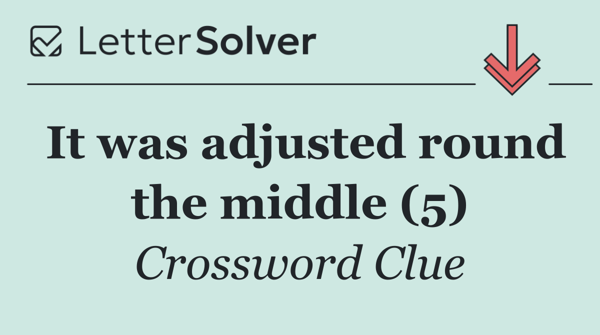 It was adjusted round the middle (5)