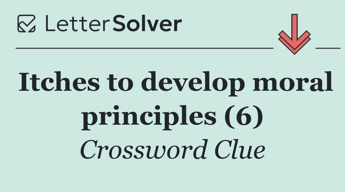 Itches to develop moral principles (6)