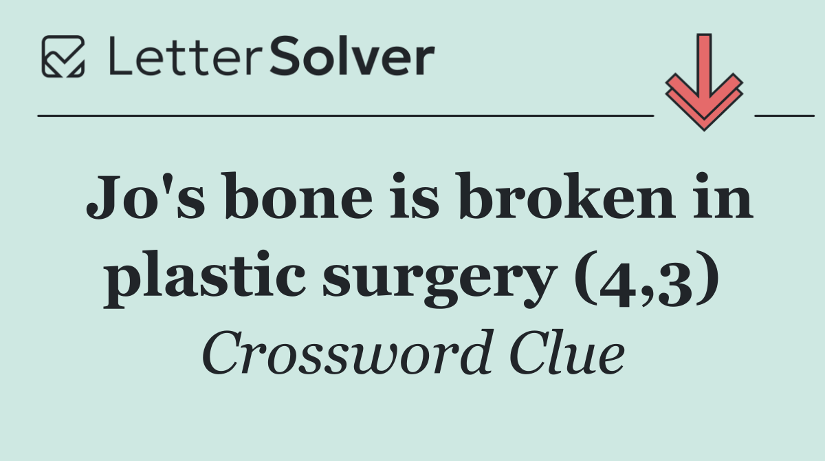 Jo's bone is broken in plastic surgery (4,3)