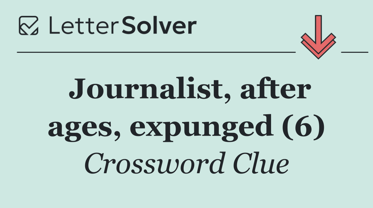 Journalist, after ages, expunged (6)