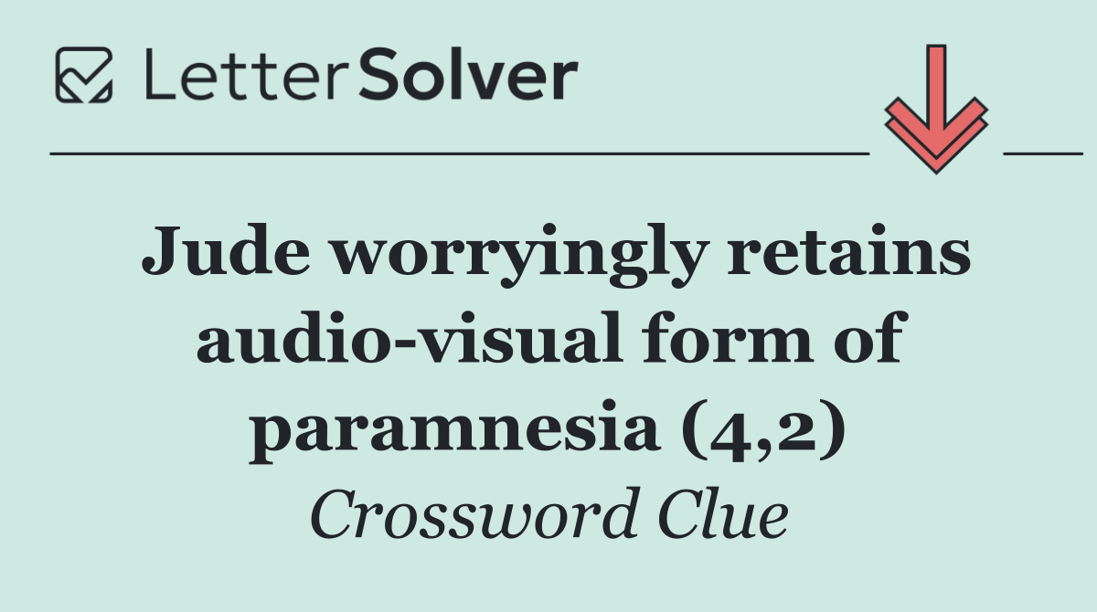 Jude worryingly retains audio visual form of paramnesia (4,2)